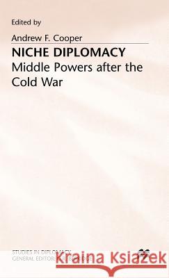 Niche Diplomacy: Middle Powers After the Cold War Cooper, Andrew F. 9780333681862 PALGRAVE MACMILLAN