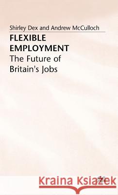 Flexible Employment: The Future of Britain's Jobs Dex, Shirley 9780333682142 PALGRAVE MACMILLAN