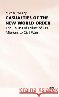 Casualties of the New World Order: The Causes of Failure of Un Missions to Civil Wars Wesley, M. 9780333682449 PALGRAVE MACMILLAN