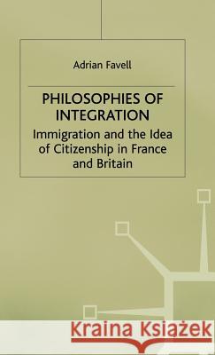 Philosophies of Integration: Immigration and the Idea of Citizenship in France and Britain Favell, Adrian 9780333682784 PALGRAVE MACMILLAN