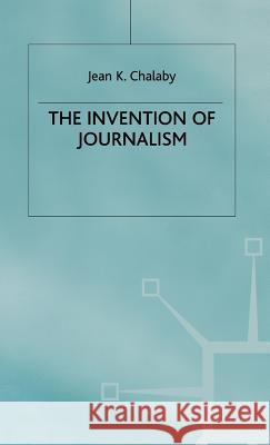 The Invention of Journalism Jean K. Chalaby 9780333682821 PALGRAVE MACMILLAN
