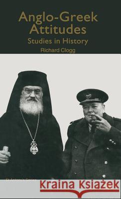 Anglo-Greek Attitudes: Studies in History Clogg, R. 9780333682852 PALGRAVE MACMILLAN