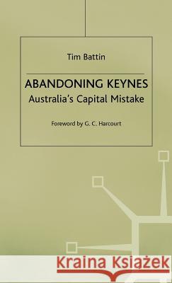 Abandoning Keynes: Australia's Capital Mistake Battin, Tim 9780333682890 PALGRAVE MACMILLAN