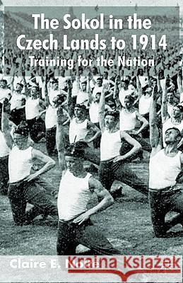 The Sokol in the Czech Lands to 1914: Training for the Nation Nolte, C. 9780333682982 Palgrave MacMillan