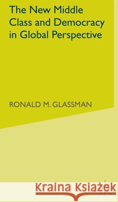 The New Middle Class and Democracy in Global Perspective Ronald M. Glassman 9780333683057 PALGRAVE MACMILLAN
