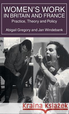 Women's Work in Britain and France: Practice, Theory and Policy Gregory, Abigail 9780333683071 PALGRAVE MACMILLAN