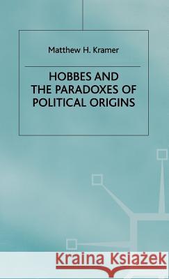 Hobbes and the Paradoxes of Political Origins Matthew H. Kramer 9780333683699 PALGRAVE MACMILLAN