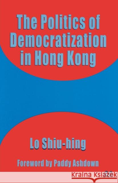 The Politics of Democratization in Hong Kong Lo Shiu-Hing 9780333683927