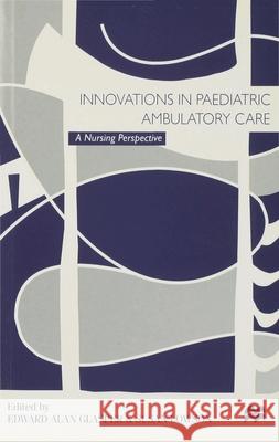 Innovations in Paediatric Ambulatory Care: A Nursing Perspective Alan Glasper, Susan Lowson 9780333684788