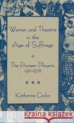 Women and Theatre in the Age of Suffrage: The Pioneer Players 1911-1925 Cockin, K. 9780333686966