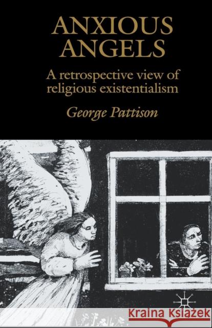 Anxious Angels: A Retrospective View of Religious Existentialism G. Pattison 9780333687390 Palgrave Macmillan