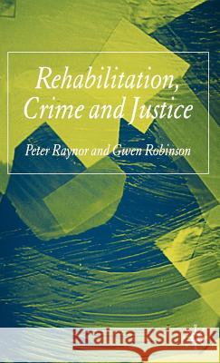 Rehabilitation, Crime and Justice Peter Raynor Gwen Robinson Jo Campling 9780333687406 Palgrave MacMillan
