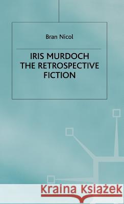 Iris Murdoch: The Retrospective Fiction Nicol, B. 9780333688397 PALGRAVE MACMILLAN