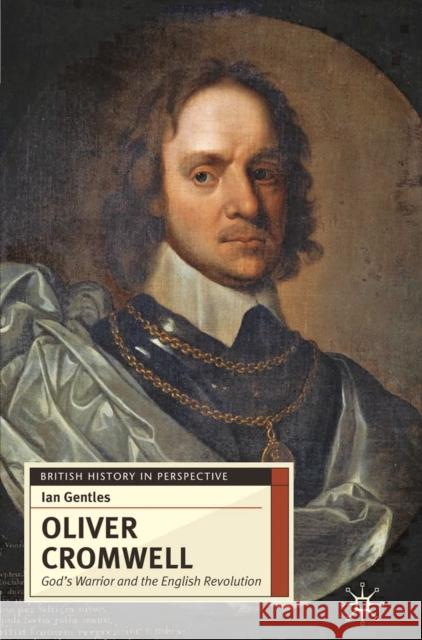 Oliver Cromwell: God's Warrior and the English Revolution Gentles, Ian 9780333688977