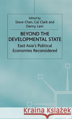 Beyond the Developmental State: East Asia's Political Economies Reconsidered Chan, Stephen 9780333690680