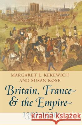 Britain, France and the Empire, 1350-1500: Darkest Before Dawn Rose, Susan 9780333690758