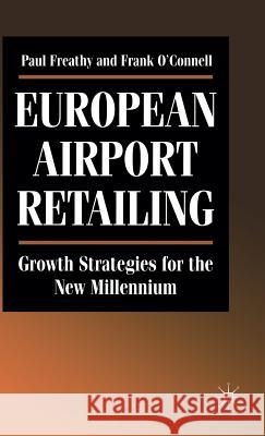 European Airport Retailing: Growth Strategies for the New Millennium Paul Freathy Frank O'connell 9780333690840 PALGRAVE MACMILLAN