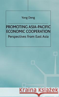 Promoting Asia-Pacific Economic Cooperation : Perspectives from East Asia Yong Deng 9780333691212 