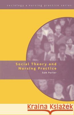 Social Theory and Nursing Practice Sam Porter 9780333691977 0