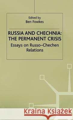Russia and Chechnia: The Permanent Crisis: Essays on Russo-Chechen Relations Fowkes, Ben 9780333692042