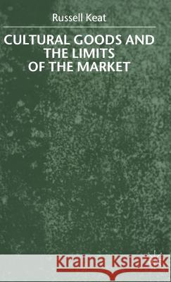 Cultural Goods and the Limits of the Market Russell Keat 9780333692257 PALGRAVE MACMILLAN