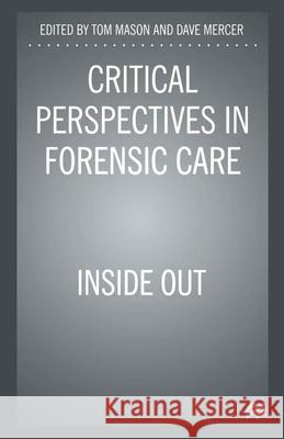 Critical Perspectives in Forensic Care: Inside Out Mason, Tom 9780333693117 0