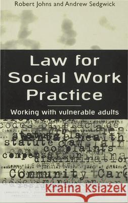 Law for Social Work Practice: Working with Vulnerable Adults Robert Johns, Andrew Sedgwick 9780333693780 Bloomsbury Publishing PLC