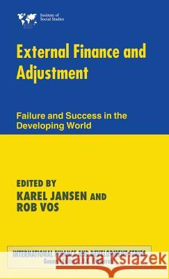 External Finance and Adjustment: Failure and Success in the Developing World Jansen, Karel 9780333693902 PALGRAVE MACMILLAN