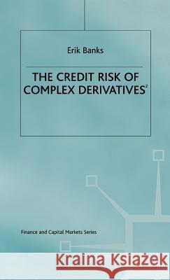 The Credit Risk of Complex Derivatives Erik Banks 9780333694626 PALGRAVE MACMILLAN