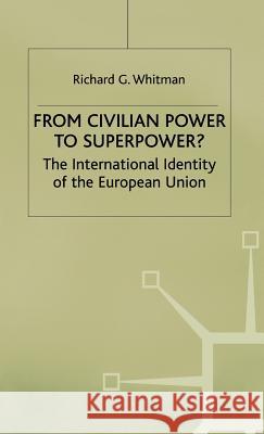 From Civilian Power to Superpower?: The International Identity of the European Union Whitman, R. 9780333694770 PALGRAVE MACMILLAN