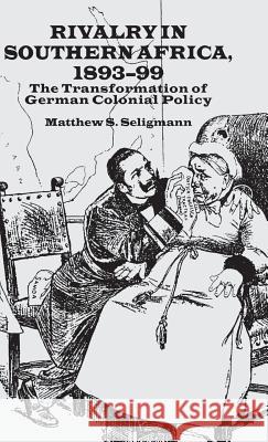 Rivalry in Southern Africa 1893-99: The Transformation of German Colonial Policy Seligmann, M. 9780333695722