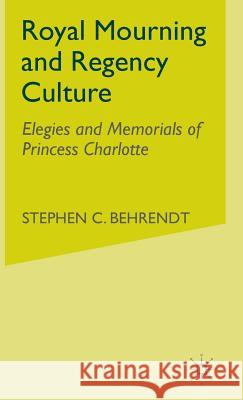 Royal Mourning and Regency Culture: Elegies and Memorials of Princess Charlotte Behrendt, S. 9780333695807 PALGRAVE MACMILLAN