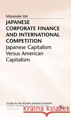 Japanese Corporate Finance and International Competition: Japanese Capitalism Versus American Capitalism Ide, Masasuke 9780333695975 PALGRAVE MACMILLAN