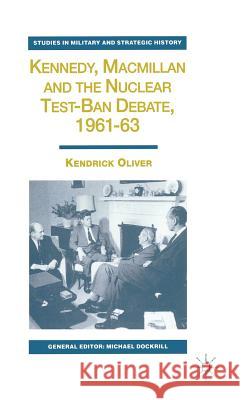 Kennedy, MacMillan and the Nuclear Test-Ban Debate, 1961-63 Oliver, K. 9780333696071 PALGRAVE MACMILLAN