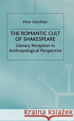 The Romantic Cult of Shakespeare: Literary Reception in Anthropological Perspective Davidhazi, P. 9780333698273 PALGRAVE MACMILLAN