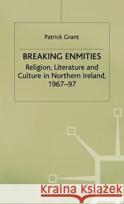 Breaking Enmities: Religion, Literature and Culture in Northern Ireland, 1967-1997 Grant, P. 9780333698297 PALGRAVE MACMILLAN