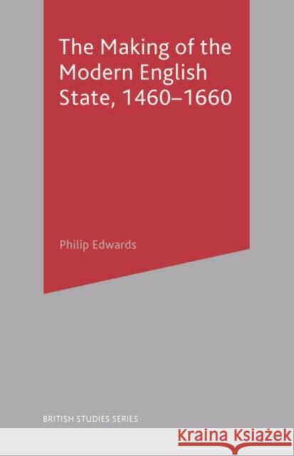 The Making of the Modern English State, 1460-1660 Philip Edwards 9780333698365 0