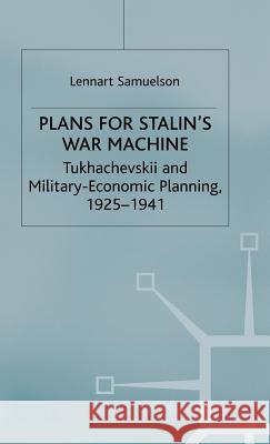 Plans for Stalin's War-Machine: Tukhachevskii and Military-Economic Planning, 1925-1941 Samuelson, L. 9780333710753 Palgrave MacMillan