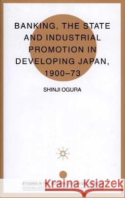 Banking, the State and Industrial Promotion in Developing Japan, 1900-73 Ogura, S. 9780333711392 PALGRAVE MACMILLAN