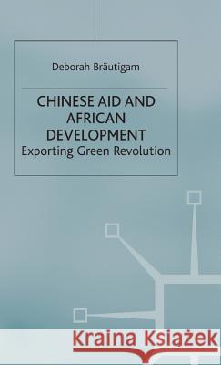 Chinese Aid and African Development: Exporting Green Revolution Bräutigam, D. 9780333712801 Palgrave MacMillan