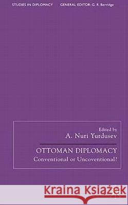 Ottoman Diplomacy: Conventional or Unconventional? Yurdusev, A. Nuri 9780333713648 Palgrave MacMillan