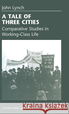 A Tale of Three Cities: Comparative Studies in Working-Class Life Lynch, John 9780333713839 PALGRAVE MACMILLAN