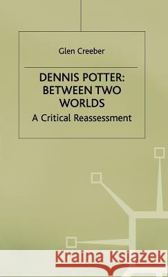 Dennis Potter: Between Two Worlds: A Critical Reassessment Creeber, Glen 9780333713891