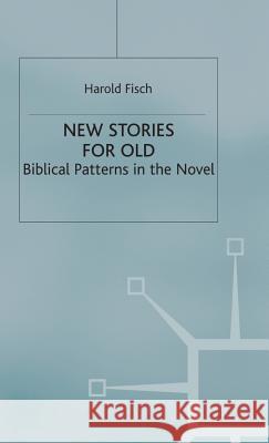 New Stories for Old: Biblical Patterns in the Novel Fisch, H. 9780333714096 Palgrave MacMillan