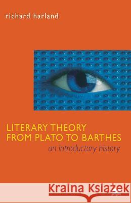 Literary Theory From Plato to Barthes : An Introductory History Richard Harland 9780333714225