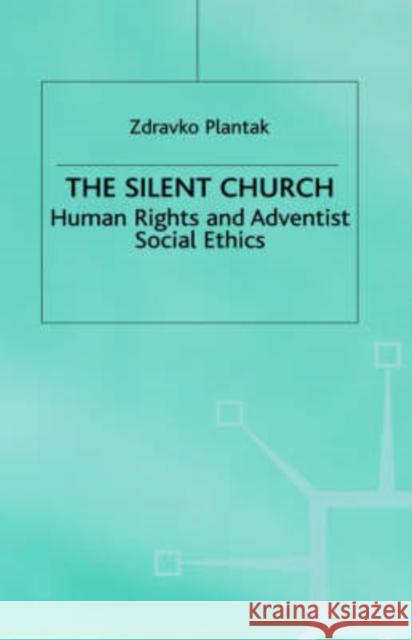 The Silent Church: Human Rights and Adventist Social Ethics Plantak, Zdravko 9780333715581 Palgrave Macmillan