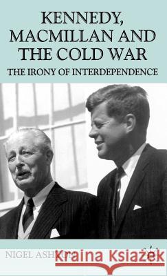 Kennedy, MacMillan and the Cold War: The Irony of Interdependence Ashton, N. 9780333716052 Palgrave MacMillan