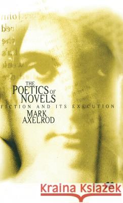 The Poetics of Novels: Fiction and Its Execution Axelrod, M. 9780333716861