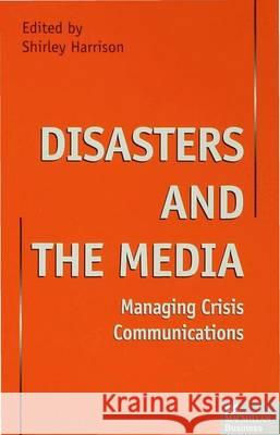Disasters and the Media: Managing Crisis Communications Harrison, Shirley 9780333717851 PALGRAVE MACMILLAN