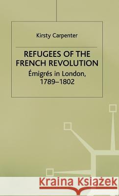 Refugees of the French Revolution: Émigrés in London, 1789-1802 Carpenter, K. 9780333718339 PALGRAVE MACMILLAN